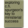 Exploring C.H. Spurgeon's Key To Ministerial Success door Bob Penhearow