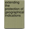 Extending the Protection of Geographical Indications door Michael Blakeney