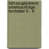 Fahrzeuglackierer Arbeitsaufträge. Lernfelder 5 - 8 by Klaudia Knötschke