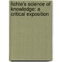 Fichte's Science Of Knowledge: A Critical Exposition