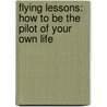 Flying Lessons: How To Be The Pilot Of Your Own Life door Pamela Hale
