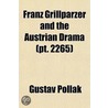 Franz Grillparzer and the Austrian Drama Volume 2265 by Gustav Pollak