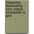 Frequency: Discovering Your Unique Connection To God