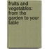 Fruits And Vegetables: From The Garden To Your Table