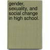 Gender, Sexuality, And Social Change In High School. by Kathleen O. Elliott
