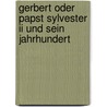 Gerbert Oder Papst Sylvester Ii Und Sein Jahrhundert door Karl Ferdinand Von Hock