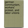 German Communism, Workers' Protest, and Labor Unions door PhD Peterson Larry