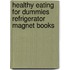 Healthy Eating for Dummies Refrigerator Magnet Books