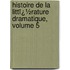 Histoire De La Littï¿½Rature Dramatique, Volume 5