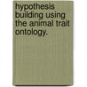 Hypothesis Building Using The Animal Trait Ontology. door Laron Maurice Hughes