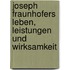 Joseph Fraunhofers Leben, Leistungen und Wirksamkeit