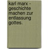 Karl Marx - Geschichte machen zur Entlassung Gottes. door Markus Gaisenkersting