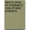 Labor's Crisis; An Employer's View of Labor Problems door Sigmund Mendelsohn