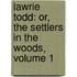 Lawrie Todd: Or, the Settlers in the Woods, Volume 1
