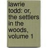 Lawrie Todd: Or, the Settlers in the Woods, Volume 1 by John Galt
