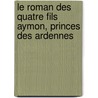 Le Roman Des Quatre Fils Aymon, Princes Des Ardennes door Prosper Tarb