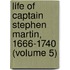 Life Of Captain Stephen Martin, 1666-1740 (Volume 5)