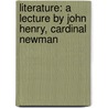 Literature: a Lecture by John Henry, Cardinal Newman by John Henry Newman