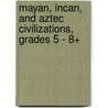 Mayan, Incan, and Aztec Civilizations, Grades 5 - 8+ by Michael Kramme