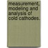 Measurement, Modeling And Analysis Of Cold Cathodes.