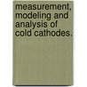 Measurement, Modeling And Analysis Of Cold Cathodes. by Xin He