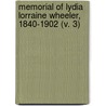 Memorial Of Lydia Lorraine Wheeler, 1840-1902 (V. 3) by General Books