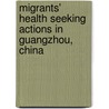 Migrants' Health Seeking Actions in Guangzhou, China door Tabea Bork-Hüffer