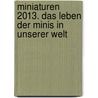 Miniaturen 2013. Das Leben der Minis in unserer Welt by Bernd Schloemer