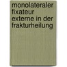 Monolateraler Fixateur externe in der Frakturheilung door Florian Streitparth