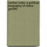 Mother India: A Political Biography Of Indira Gandhi door Pranay Gupte