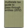Multistate Tax Guide To Pass-Through Entities (2012) by William N. Kulsrud