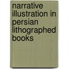 Narrative Illustration In Persian Lithographed Books door Ulrich Marzolph