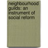 Neighbourhood Guilds: An Instrument Of Social Reform door Stanton Coit