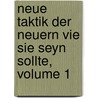 Neue Taktik Der Neuern Vie Sie Seyn Sollte, Volume 1 door Onbekend