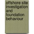Offshore Site Investigation and Foundation Behaviour