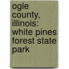 Ogle County, Illinois: White Pines Forest State Park door Books Llc