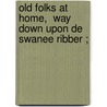 Old Folks at Home,  Way Down Upon de Swanee Ribber ; door Stephen Collins Foster