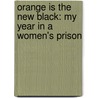 Orange Is the New Black: My Year in a Women's Prison by Piper Kerman
