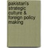 Pakistan's Strategic Culture & Foreign Policy Making