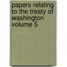Papers Relating to the Treaty of Washington Volume 5 by United States. Dept. Of State