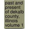 Past and Present of Dekalb County, Illinois Volume 1 by Lewis M. Gross
