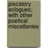 Piscatory Eclogues; With Other Poetical Miscellanies door Phineas Fletcher