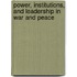 Power, Institutions, and Leadership in War and Peace