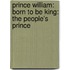Prince William: Born To Be King: The People's Prince
