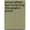 Prince William: Born To Be King: The People's Prince door Penny Junor