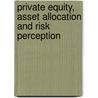 Private Equity, Asset Allocation and Risk Perception door Xiaoli Wang