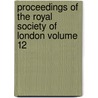 Proceedings of the Royal Society of London Volume 12 by Royal Society of Great Britain