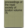 Proceedings of the Royal Society of London Volume 75 by Royal Society of Great Britain
