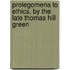 Prolegomena to Ethics, by the Late Thomas Hill Green