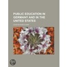 Public Education In Germany And In The United States door Louis Richard Klemm